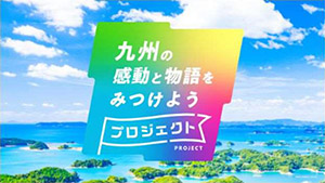 「九州の感動と物語をみつけようプロジェクト」開催中!