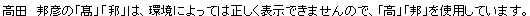 高田 邦彦の「高（はしご高）」「邦」は、環境によっては正しく表示できませんので、「高」「邦」を使用しています。