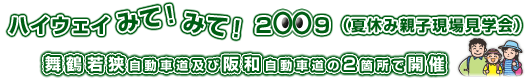 ハイウェイみて！みて！2009（夏休み親子現場見学会） 舞鶴若狭自動車道及び阪和自動車道の2箇所で開催