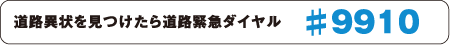 道路異常を見つけたら道路緊急ダイヤル　＃9910