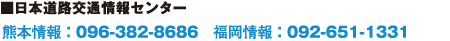 日本道路交通情報センター　熊本情報：096-382-8686　福岡情報：092-651-1331