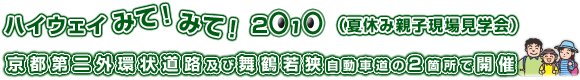 ハイウェイみて！みて！2010（夏休み親子現場見学会） 京都第二外環状道路及び舞鶴若狭自動車道の2箇所で開催